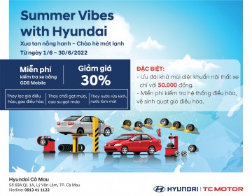 MÙA HÈ SÔI ĐỘNG CÙNG HYUNDAI CÀ MAU - CHƯƠNG TRÌNH KHUYẾN MÃI HẤP DẪN SUMMER VIBES WITH HYUNDAI