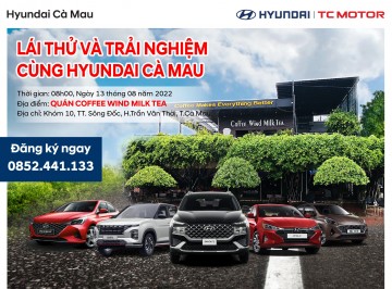 LÁI THỬ VÀ TRẢI NGHIỆM CÙNG HYUNDAI CÀ MAU