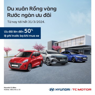 ƯU ĐÃI THÁNG 3 "DU XUÂN RỒNG VÀNG - RƯỚC NGÀN ƯU ĐÃI" TẠI HYUNDAI CÀ MAU