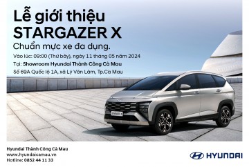 LỄ GIỚI THIỆU XE HYUNDAI STARGAZER X TẠI HYUNDAI CÀ MAU