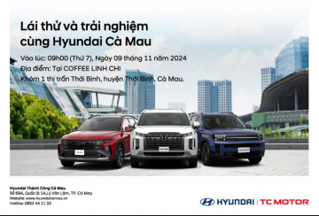 CHƯƠNG TRÌNH "LÁI THỬ VÀ TRẢI NGHIỆM CÙNG HYUNDAI CÀ MAU"