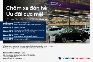 CHƯƠNG TRÌNH “CHĂM XE ĐÓN HÈ” – ƯU ĐÃI CỰC HẤP DẪN TẠI HYUNDAI THÀNH CÔNG CÀ MAU!