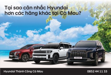 Tại sao nên cân nhắc Hyundai hơn các hãng khác tại Cà Mau?