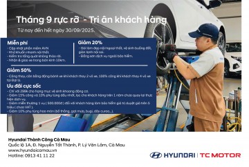 THÁNG 9 RỰC RỠ – TRI ÂN KHÁCH HÀNG CÙNG HYUNDAI THÀNH CÔNG CÀ MAU