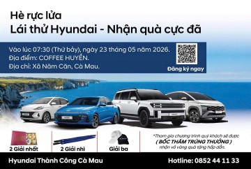 HÈ RỰC LỬA – LÁI THỬ HYUNDAI, NHẬN QUÀ CỰC ĐÃ TẠI HYUNDAI THÀNH CÔNG CÀ MAU