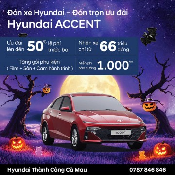 HALLOWEEN ƯU ĐÃI – CHỐT XE HYUNDAI ACCENT, NHẬN QUÀ CỰC HỜI TẠI CÀ MAU